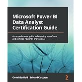 Microsoft Power BI Data Analyst Certification Guide: A comprehensive guide to becoming a confident and certified Power BI professional