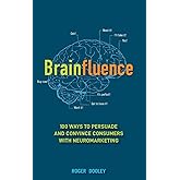 Brainfluence: 100 Ways to Persuade and Convince Consumers with Neuromarketing