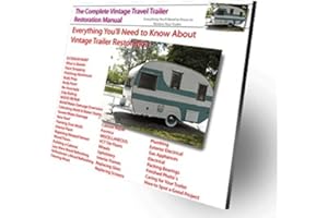 The Complete Vintage Travel Trailer Restoration Manual: Learn Everything You'll Need to Restore Your Vintage Trailer