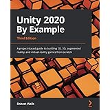 Unity 2020 By Example: A project-based guide to building 2D, 3D, augmented reality, and virtual reality games from scratch, 3