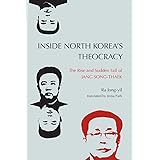 Inside North Korea’s Theocracy: The Rise and Sudden Fall of Jang Song-thaek