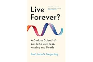 Live Forever?: A Curious Scientist's Guide to Wellness, Ageing and Death