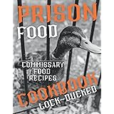 Prison Cookbook: Lock~Ducked Jail Food Book Recipes Commissary Cell Block Cooking For Inmates (Simple Kids Teens Beginners An