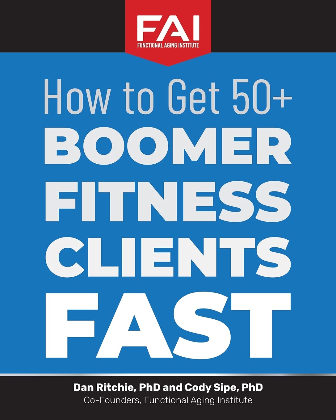 How To Get 50 Boomer Fitness Clients Fast Functional Aging Institute Ritchie Phd Dan Sipe Phd Cody 9781946533234 Amazon Com Books