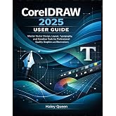 CorelDRAW 2025 USER GUIDE: Master Vector Design, Layout, Typography, and Creative Tools for Professional-Quality Graphics and Illustrations