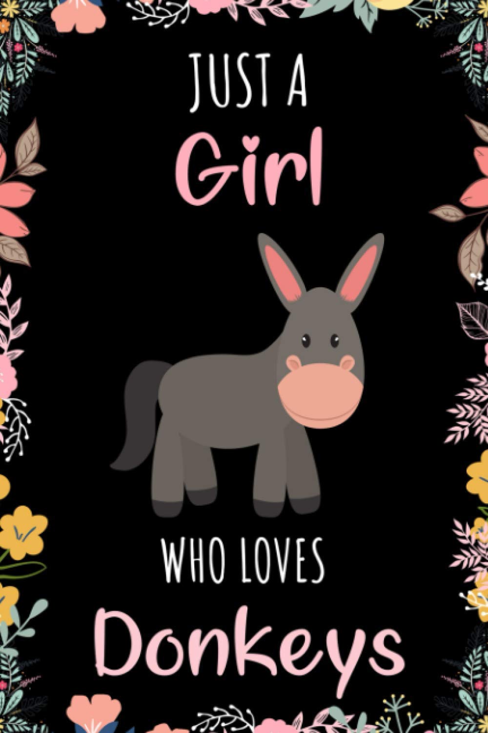 Just A Girl Who Loves Donkeys Notebook: Wide Ruled Notebook Gift For Donkeys Lovers - Perfect Notebook Gift For Girls for School, Home or Work - 6 x 9 Inches - 110 Pages - Donkeys Girls Lovers Diary