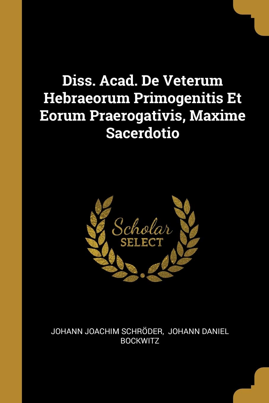 Diss Acad De Veterum Hebraeorum Primogenitis Et Eorum Praerogativis Maxime Sacerdotio Schroder Johann Joachim Johann Daniel Bockwitz Amazon Com Books