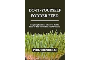 Do-It-Yourself Fodder Feed: Everything You Need to Know to Build a Small-to-Mid-Size Fodder Feed Operation