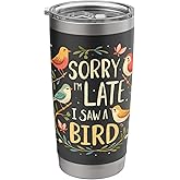 SORRY I'M LATE I SAW A Bird Lover Stainless Steel Insulated Tumbler