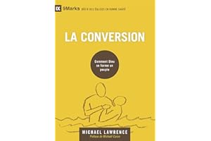La conversion (9Marks): Comment Dieu se forme un peuple (9Marks (Bâtir des Églises en bonne santé) t. 4) (French Edition)