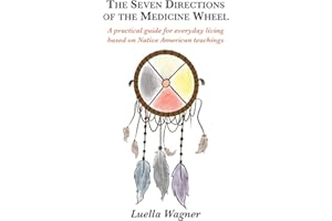 The Seven Directions of the Medicine Wheel: A practical guide for everyday living based on Native American teachings