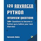120 Advanced Python Interview Questions:: 100+ Questions to level Up as a Python guru before your Next Interview (Python MEGA bundle Book 6)