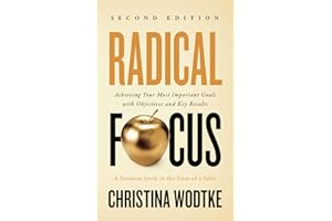Radical Focus: Achieving Your Most Important Goals with Objectives and Key Results (Empowered Teams)