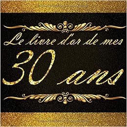 Le Livre D Or De Mes 30 Ans Livre Anniversaire 30 Ans A Personnaliser Grand Format 21x21cm 75 Pages Pour Anniversaire Homme Femme Garcon Cousin Cousine Noir Et Or French Edition Letissier