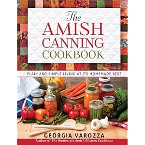The Amish Canning Cookbook: Plain and Simple Living at Its Homemade Best