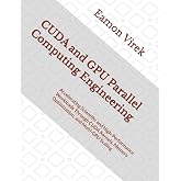 CUDA and GPU Parallel Computing Engineering: Accelerating Scientific and High-Performance Workloads Through CUDA Kernels, Memory Optimization, and Multi-GPU Scaling