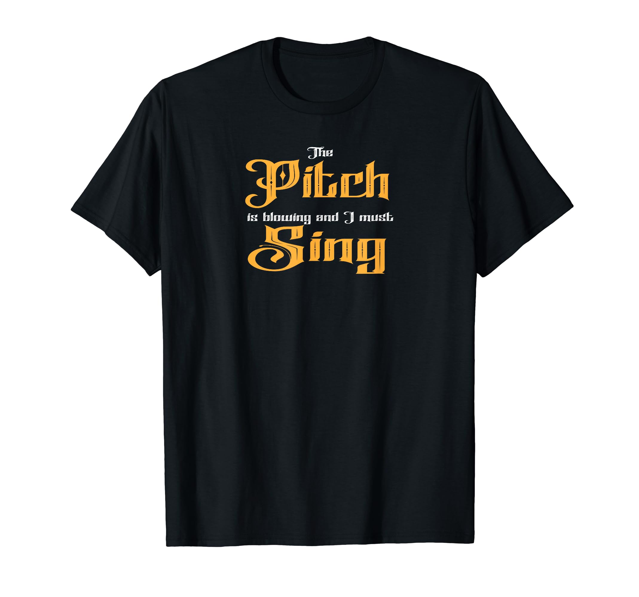 The PItch is blowing and I must Sing Barbershop Quarter T-Shirt