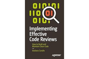 Implementing Effective Code Reviews: How to Build and Maintain Clean Code