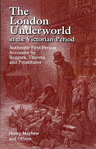 Henry MayhewThe London Underworld in the Victorian Period: Authentic First-Person Accounts by Beggars, Thieves and Prostitutes
