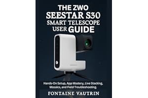 The ZWO Seestar S30 Smart Telescope User Guide: Hands-On Setup, App Mastery, Live Stacking, Mosaics, and Field Troubleshootin