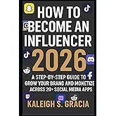 HOW TO BECOME AN INFLUENCER 2026 edition.: A Step-by-Step Guide to Building Your Brand and Monetizing Across 20+ Social Media Apps.