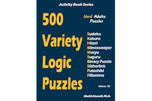 500 Variety Logic Puzzles: 500 Hard Adults Puzzles (Sudoku, Kakuro, Hitori, Minesweeper, Masyu, Suguru, Binary Puzzle, Slithe