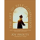 The Art of Self-Compassion: How to Offer Yourself Gentle Acceptance and Reclaim Your Worth