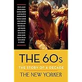 The 60s: The Story of a Decade (New Yorker: The Story of a Decade)