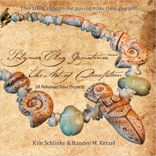 Polymer Clay Gemstones: The Art of Deception, by Kim Schlinke Randee M. Ketzel Polymer Clay Gemstones: The Art of Deception, by Kim Schlinke Randee M. Ketzel