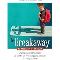 The Breakaway: A Parent's Guide to Transitioning the Autistic and Twice Exceptional Adolescent Into Young Adulthood
