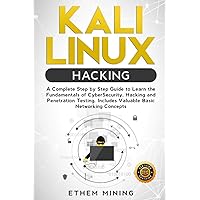 Kali Linux Hacking: A Complete Step by Step Guide to Learn the Fundamentals of Cyber Security, Hacking, and Penetration…