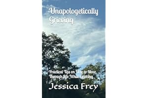 Unapologetically Grieving: Practical Tips on How to Move Through Life While Grieving