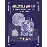 The Keeper's Grimoire: A Book for Reflection, Ritual, and Everyday Magic