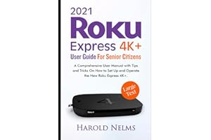 2021 Roku Express 4K+ User Guide For Senior Citizens: A Comprehensive User Manual with Tips and Tricks On How to Set Up and Operate the New Roku Express 4K+