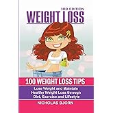 Weight Loss: 100 Weight Loss Tips: Lose Weight and Maintain Healthy Weight Loss through Diet, Exercise and Lifestyle