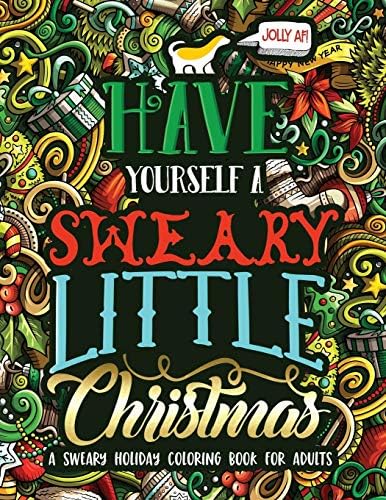 Have Yourself A Sweary Little Christmas: A Sweary Holiday Coloring Book for Adults