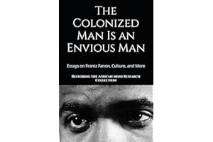The Colonized Man Is an Envious Man: Essays on Frantz Fanon, Culture, and More