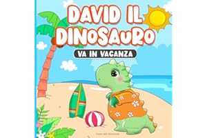 Favole della Buonanotte: David il Dinosauro Va in Vacanza: Libro di Fiabe per Bambini dai 2 ai 7 Anni | Storie sui Dinosauri | Imparare le Buone Maniere | Fare Nuovi Amici (Italian Edition)