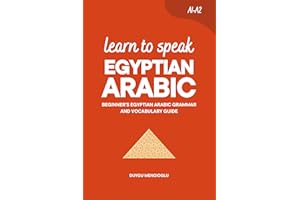 Learn to Speak Egyptian Arabic: Beginner’s Egyptian Arabic Grammar and Vocabulary Guide (Learn Egyptian Arabic)