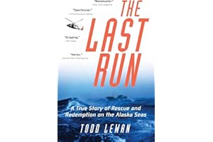 The Last Run: A True Story of Rescue and Redemption on the Alaska Seas – Coast Guard Aviators and a Hellish Arctic Tempest