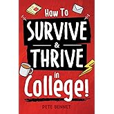 How to Survive & Thrive in College: From Buying Textbooks, Dealing With Weird Roommates, Mastering Your Exams, Handling Stres