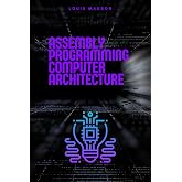 Assembly Programming for Computer Architecture: Understanding the Hardware (Assembly Programming Language: for Beginners, for Malware Analysis, Assembly for Computer Architecture, for Cyber Security)