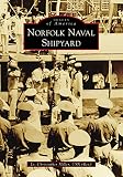 Norfolk Naval Shipyard (Images of America) by Lt. Christopher Miller USN (Ret.)