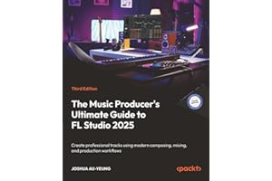 The Music Producer's Ultimate Guide to FL Studio 2025: Create professional tracks using modern composing, mixing, and product