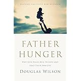 Father Hunger: Why God Calls Men to Love and Lead Their Families