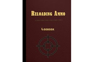 Reloading Ammo Log Book: Handloading Ammunition Journal For Reloaders to Develop & Record Use Specific Quality Cartridge and Shell Builds.