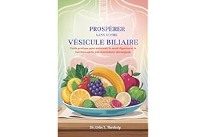 PROSPÉRER SANS VOTRE VÉSICULE BILIAIRE: Guide pratique pour maintenir la santé digestive et la nutrition après une interventi