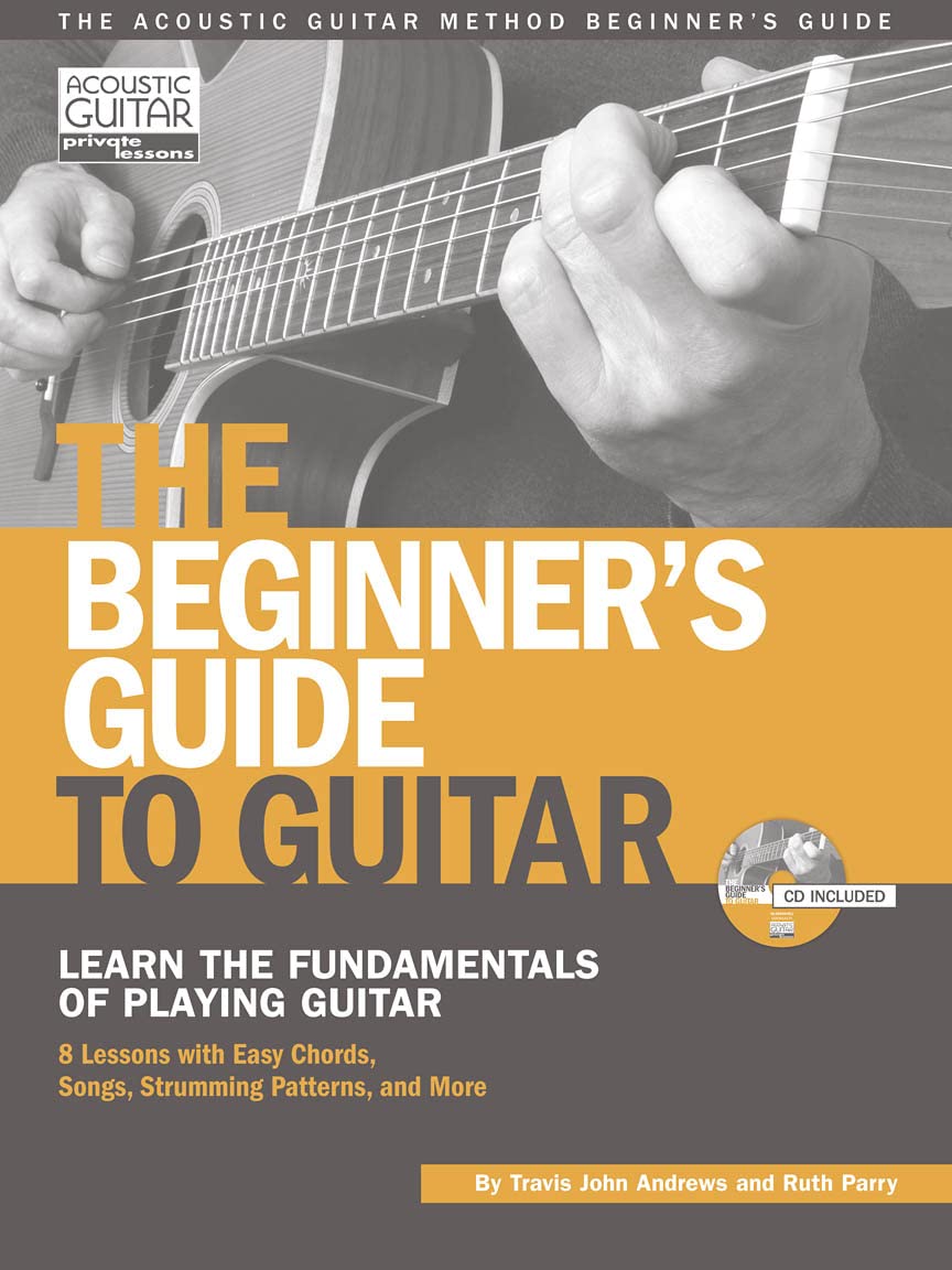 The Beginner's Guide to Guitar: Learn the Fundamentals of Playing Guitar (Acoustic Guitar Private Lessons)