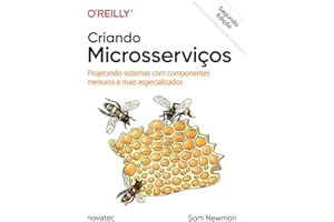 Criando Microsserviços: Projetando Sistemas com Componentes Menores e Mais Especializados