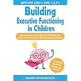 Before ABC's and 1,2,3's Building Executive Functioning in Children: Discover Seven Super Skills That Will Help Kids Unlock T